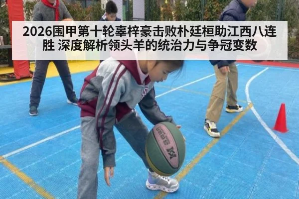 2026围甲第十轮辜梓豪击败朴廷桓助江西八连胜 深度解析领头羊的统治力与争冠变数