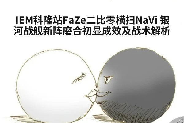 IEM科隆站FaZe二比零横扫NaVi 银河战舰新阵磨合初显成效及战术解析
