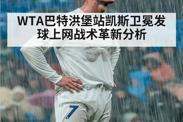 WTA巴特洪堡站凯斯卫冕发球上网战术革新分析