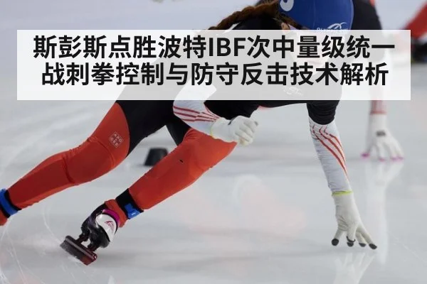 斯彭斯点胜波特IBF次中量级统一战刺拳控制与防守反击技术解析